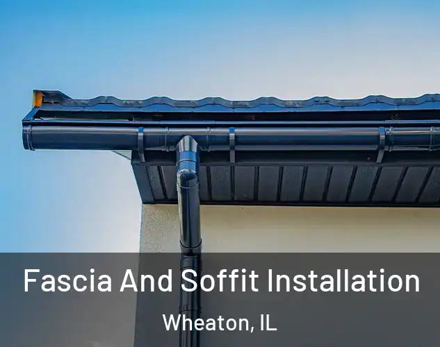  Fascia And Soffit Installation Wheaton, IL